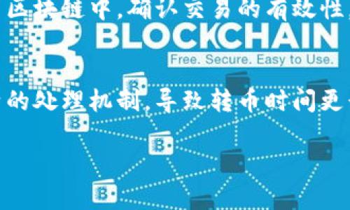 关于“tokenim转币要多久”的问题，转币的时间可以受到多个因素的影响，包括交易量、网络拥堵情况、以及您使用的钱包或交易所。一般来说，转币的时间可以从几分钟到几个小时不等。

以下是一些影响转币时间的因素：

### 1. 网络拥堵
网络拥堵是影响转币时间的一个重要因素。如果转币时网络上有大量的交易在排队处理，那么您的交易可能会面临延迟。尤其是在市场波动时，很多用户都会频繁交易，这会导致网络负担加重。

### 2. 交易费用
转币时支付的交易费用也会影响速度。通常，支付更高的手续费会使交易更快得到处理，因为矿工会优先处理那些支付了更高手续费的交易。

### 3. 区块确认时间
以比特币为例，区块确认时间大约为10分钟。在完成转账后，新的区块需要添加到区块链中，确认交易的有效性。不同的加密货币有不同的区块确认时间。

### 4. 使用的平台或钱包
不同的平台或钱包在转币处理上的效率也有所不同。有些平台可能会有自己独特的处理机制，导致转币时间更长或更短。

真心希望您在转币的过程中能够顺利。如果对这个话题还有疑问，可以继续交流！