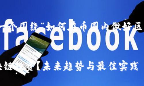 在这里，我将为您创建一个围绕“如何在币圈内做好区块链”这一主题的内容。


如何在币圈内做好区块链投资？未来趋势与最佳实践