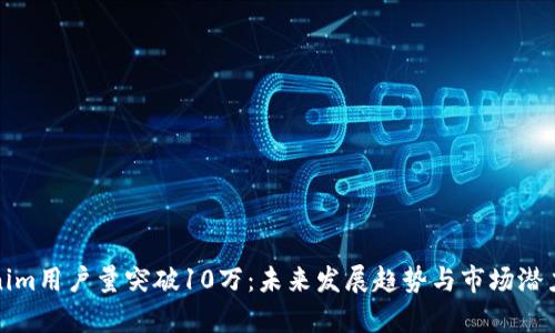 Tokenim用户量突破10万：未来发展趋势与市场潜力分析