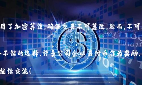 易付币是一种数字货币，主要用于在线支付、转账、以及在特定平台上购买商品和服务。以下是易付币的一些主要用途：

1. 在线支付
易付币可以在许多在线商店中作为支付手段使用，用户只需将其钱包中的易付币转账到商家指定的地址，即可完成交易。这种支付方式的优势在于速度快、手续费低，通常比传统银行转账更为便捷。

2. 转账功能
用户之间可以通过易付币进行点对点的转账。无论是支付给朋友的餐费，还是进行小额的商业交易，易付币都能实现快速、安全的转账。这种方式尤其适用于跨境交易，减少了兑换货币的麻烦。

3. 购物和消费
想到使用易付币进行购物，用户可以在越来越多的在线零售平台上找到支持易付币的商品。借助这个灵活的支付选项，消费者能享受到更快捷的购物体验，甚至还可能获得一些专属优惠。

4. 投资工具
近年来，易付币作为数字资产也开始受到投资者的青睐。虽然其价值波动性较大，但一些用户仍然将其视为一种长期投资选择。他们相信随着数字货币的普及，易付币的价值将会逐渐提升。

5. 参与社群项目
易付币不仅限于支付和转账，它也为参与各种社群项目提供了便利。这些项目可能包括去中心化金融（DeFi）、非同质化代币（NFT）等，用户可能通过易付币参与投票、质押和其他活动。

6. 激励机制
一些平台会使用易付币作为激励用户参与活动的一种手段，例如完成调查、分享内容或邀请新用户。这些活动的报酬通常会以易付币的形式发放，鼓励用户积极参与。

7. 教育工具
易付币也被许多教育机构和课程用作学习和实践区块链技术的工具。参与者可以通过学习如何使用易付币，深入理解数字货币的操作、交易和背后的技术机制。

总结
易付币在数字经济中的多种用途使其成为用户生活中一个方便、实用的工具。随着区块链技术的不断发展和社会对数字货币的接受度逐渐提升，易付币的用途和影响只会变得更加广泛。

常见问题解答

问题1：易付币安全吗？
关于安全性，真心觉得这是许多人最关心的话题。易付币背后的区块链技术为交易提供了极高的安全性，因为它采用了加密算法，确保交易不可篡改。然而，不可忽视的是，用户在使用易付币时，也要注意保护自己的钱包安全，避免在不安全的平台上进行交易。

问题2：如何获取易付币？
有点遗憾的是，获取易付币的途径可能不够直观。用户可以通过几种方式来获取易付币。首先，参与平台活动是一个不错的选择，许多公司会以易付币作为奖励。其次，一些交易所允许用户通过法币购买易付币。最后，用户也可以通过挖矿或参与去中心化金融平台赚取易付币。

以上就是关于易付币的全面介绍和解答，相信对你了解易付币的用途和功能会有所帮助。如果还有其他问题，欢迎继续交流！