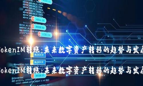 TokenIM转账：未来数字资产转移的趋势与发展

TokenIM转账：未来数字资产转移的趋势与发展