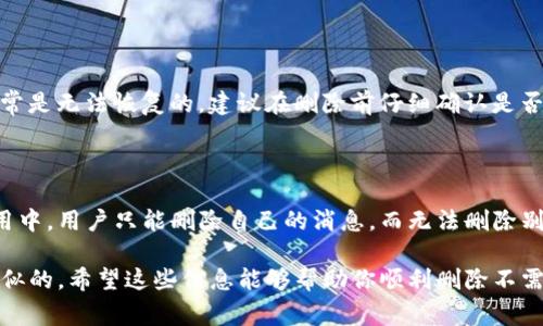 在 Tokenim（或类似的消息应用）中删除消息的步骤通常包括以下几个方面。以下是详细的说明：

1. 打开 Tokenim 应用
首先，确保你已经登录到你的 Tokenim 账户并且打开了应用。如果你还没有安装，可以在应用商店中下载并根据提示进行安装。

2. 进入聊天界面
在主界面上，你会看到最近的聊天列表。点击你希望删除消息的聊天记录，进入该聊天界面。

3. 找到需要删除的消息
浏览聊天记录，找到你想要删除的消息。可以向上或向下滚动，以方便查找特定的消息。

4. 长按消息
在大多数应用中，删除消息的方法是通过长按该消息。长按会弹出一个操作菜单，显示可选的功能，如“删除”、“转发”、“复制”等。

5. 选择删除选项
在弹出的菜单中，找到“删除”选项。点击它后，系统通常会要求你确认删除操作，因为删除是不可逆的。

6. 确认删除
如果系统提示你确认，选择“是”或“确认”。完成后，该消息将从你的聊天记录中删除。

7. 注意删除的范围
值得注意的是，删除消息的范围通常是针对你自己账户上的消息。即使你删除了消息，发送给其他人的聊天记录仍然可以保留。

8. 检查是否成功删除
为了确认消息是否成功删除，滚动聊天记录并查看该消息是否仍然存在。如果你未能看到该消息，恭喜你，删除成功啦！

可能遇到的问题

问题一：是否可以恢复已删除的消息？
有些用户可能会问：“我不小心删除了重要消息，是否可以恢复？”
真心觉得，这个问题非常重要！遗憾的是，在Tokenim中，一旦你删除了消息，通常是无法恢复的。建议在删除前仔细确认是否真的需要删除。如果你觉得某条消息重要，建议先进行备份或截图。

问题二：为什么有些消息无法删除？
还有一个常见问题是：“为什么我在某些情况下无法删除消息？”
这种情况可能发生在你需要删除的是他人发送给你的消息。在大部分聊天应用中，用户只能删除自己的消息，而无法删除别人在聊天记录中的消息。这样的设计是为了保护用户的隐私和聊天的完整性。

总结来说，删除消息的过程在不同的应用中可能略有不同，但大致的步骤是相似的。希望这些信息能够帮助你顺利删除不需要的消息，保持聊天记录的整洁。