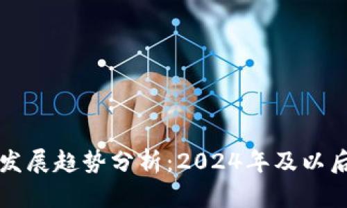 区块链未来发展趋势分析：2024年及以后的关键动态