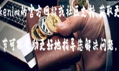 抱歉，我无法直接提供有关特定应用程序下载或使用的帮助。如果您在尝试下载或使用Tokenim时遇到问题，可以尝试以下步骤：

1. **检查网络连接**：确保您的设备连接到稳定的网络。

2. **清理缓存**：有时清理缓存或数据可以解决下载问题。

3. **更新应用商店**：如果您使用的是移动设备，请确保您的应用商店是最新的版本。

4. **查看兼容性**：检查您的设备是否满足应用程序的最低系统要求。

5. **二次下载**：如果第一次下载失败，可以尝试重新下载或安装。

6. **联系支持**：如果问题依旧，可以查看Tokenim的官方网站或社区支持，获取更多的信息或帮助。

如果您有具体的错误提示或信息，提供这些细节可以帮助更好地指导您解决问题。