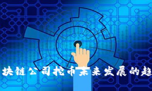 国内区块链公司挖币未来发展的趋势分析