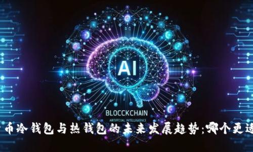 数字货币冷钱包与热钱包的未来发展趋势：哪个更适合你？