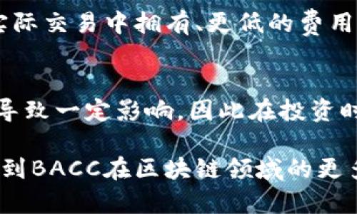 区块链BACC是一种基于区块链技术的加密货币，BACC的全名是“Blockchain Accelerated Crypto Coin”，该币的设计旨在促进区块链技术的普及与应用。在深入了解BACC之前，我们可以从以下几个方面探讨这个加密货币的背景、应用场景以及未来的发展趋势。

BACC的基本概念
BACC是为了应对传统金融系统中的一些痛点而兴起的数字货币，特别是在跨境支付、价值转移以及透明度等方面。BACC采用去中心化的方式，可以确保交易的安全性和不可更改性。区块链的特点使得所有交易都被记录在一个账本上，所有人都可以查阅，这大大增强了信任度。

BACC的工作机制
BACC的核心技术与其他主流加密货币类似，都是基于区块链网络进行运行。这意味着，用户在进行交易时，其交易信息会被加密并分散存储在全球的区块链节点上，确保安全和隐私。

BACC的应用场景
在现实世界中，BACC可以广泛应用于以下几个方面：
ul
    listrong跨境支付：/strong通过BACC进行跨境支付，可以将交易成本降低到最低，同时加快交易速度。/li
    listrong智能合约：/strongBACC可与智能合约结合，自动执行合约条款，确保交易的透明和安全。/li
    listrong供应链管理：/strong利用BACC可以追踪供应链中的每一项交易，提高透明度，减少问题的发生。/li
    listrong奖励机制：/strongBACC可以作为某些平台或服务的奖励，例如用户参与社区活动、完成任务等，便于激励用户参与。/li
/ul

BACC的未来发展趋势
面对快速变化的数字经济环境，BACC的发展前景可谓是充满希望。首先，越来越多的企业和组织认识到区块链技术的潜力，这将推动BACC的应用逐渐普及。其次，随着监管政策的逐步完善，BACC等合规的加密货币有望受到多方认可，成为投资者的新宠。此外，随着技术的不断升级，BACC的交易速率和费用也有望显著降低，这将吸引更多用户加入。

可能的相关问题
在讨论区块链BACC时，可能会面临以下几个问题：

h41. BACC和其他加密货币相比，有什么优势？/h4
真心觉得，BACC的独特之处在于它针对区块链应用进行了深度。相比于比特币等传统加密货币，BACC不仅仅关注价值存储，更加注重实际应用场景，这让它在实际交易中拥有、更低的费用和更高的处理速度。

h42. 投资BACC的风险有哪些？/h4
投资任何币种都有风险，BACC也不例外。有点遗憾的是，尽管BACC拥有良好的技术基础，但其市场认可度和应用范围仍需时间考验。此外，市场波动会对其价格导致一定影响，因此在投资时，要有足够的心理准备和风险承受能力。

总的来说，BACC作为一种新兴的加密货币，有着广阔的发展前景和实际应用空间，但投资者在关注其潜力的同时，也不能忽视其可能面临的风险。希望未来能看到BACC在区块链领域的更多应用与突破。