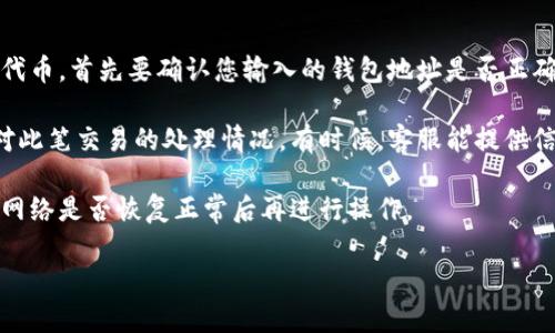 关于“tokenim转币要多久”的问题，这里有几个方面可以帮您解答。

### 转币时间的影响因素
1. **网络拥堵情况**：在区块链网络比较繁忙的时候，交易的确认时间可能会延长。通常情况下，网络拥堵时，您可能需要支付更高的交易费用以确保您的交易能够尽快被处理。

2. **区块确认时间**：不同的区块链有不同的块确认时间。例如，比特币的确认时间约为10分钟，而以太坊的确认时间约为15秒。如果您的token在以太坊网络上，转币的速度相对较快。

3. **交易费用**：如果您在转币时选择了较低的交易费用，矿工可能会优先处理高费用的交易，这可能会导致您的交易被延迟。

4. **平台处理时间**：某些交易平台会在确认后再处理转账请求，可能会增加额外的时间。此外，如果需要人工审核，也会导致延迟。

### 实际转币所需时间
一般来说，如果网络无拥堵且交易费用足够，tokenim转币的时间可以在几分钟到几小时之间。如果出现问题，可能需要更长时间，甚至有可能需要联系客服帮助协助解决。

### 可能的相关问题
1. **如何提高转币的速度？**
2. **如果转币失败，我该怎么办？**

以下是对这些问题的详细解答：

### 如何提高转币的速度？
提高转币速度的一个有效方法是选择合适的交易费用。在大多数情况下，支付更高的手续费会让矿工优先处理你的交易。因此，如果你比较急切，希望尽快完成转移，可以在进行转账时考虑设置高一点的交易费用。

另外，如果你能够在网络相对不拥堵的时候进行转币，处理速度也会快一些。可以利用一些区块链浏览器工具查看当前网络的繁忙状态，以便选择最佳时机。

此外，选择一个信誉良好且效率高的交易平台也是关键。有些平台在处理转账时相对较快，而另一些可能会因内部流程较为复杂而导致转账时间延迟。

### 如果转币失败，我该怎么办？
转币失败的原因可能有很多，例如网络问题、地址错误、余额不足等。如果您在转币后没有收到代币，首先要确认您输入的钱包地址是否正确，确保没有输错。检查您的交易记录和钱包资产变化，以确认该笔交易是否仍在等待确认状态。

若确认地址无误且余额充足，但交易仍未成功，您可能需要联系您的交易平台客服，询问他们对此笔交易的处理情况。有时候，客服能提供信息，帮助您了解具体问题所在。

如果是因为网络问题导致转账失败，您可能需要重新尝试转账。此时，建议稍微等待一会儿，看网络是否恢复正常后再进行操作。

希望这些信息对您有帮助，能尽快完成您的转币操作！