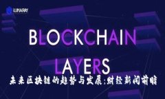 未来区块链的趋势与发展：财经新闻前瞻