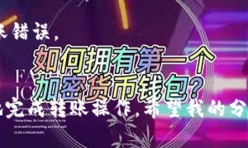   区块链钱包资产转移完全指南：如何轻松将币转给别人 / 
 guanjianci 区块链钱包,资产转移,币转账,加密货币 /guanjianci 

引言
随着区块链技术的发展，越来越多的人开始接触和使用加密货币。而在这个生态中，区块链钱包则扮演着至关重要的角色。想必大家都清楚，一个好的区块链钱包不仅可以安全存储数字资产，还可以迅速而方便地将币转给他人。不过，对于很多初学者来说，币的转账过程可能显得有些复杂。在这里，我真心想和大家分享一些关于如何将币转给别人的实用技巧和注意事项。

什么是区块链钱包？
在深入了解币的转移之前，我们有必要先清楚区块链钱包的定义。简单来说，区块链钱包是一个软件程序，可以帮助用户存储和管理他们的加密货币。它能够显示账户余额、发送和接收币，并与区块链网络进行交互，处理交易记录。

区块链钱包通常分为热钱包和冷钱包。热钱包是在线的，便于随时交易，但安全性相对较低；而冷钱包则是离线的，安全性极高，适合长期存储大型资产。

币如何转给别人？
接下来，咱们正式进入主题，如何将币从你的钱包转给别人。这个过程其实并不复杂，但步骤需要仔细理解，特别是对于第一次操作的朋友来说，可能会有些紧张和忐忑。

h4第一步：选择一个安全的区块链钱包/h4
选择一个安全可靠的区块链钱包至关重要。市场上有很多选择，比如MetaMask、Trust Wallet、Coinbase Wallet等，大家可以根据自己的需求和风险承受能力来选择。

h4第二步：确认转账对象的地址/h4
在区块链中，钱包地址类似于银行账户号码。转账前，一定要确认对方的地址是否正确。这一点非常重要，因为一旦资金发送到错误的地址，几乎是不可能找回的。我有点遗憾地说，许多人在这方面吃过亏，导致了不必要的经济损失。

h4第三步：输入转账金额/h4
确认地址无误后，就可以输入你想要转账的金额了。在这里，我想建议大家在转账前留一些余额用于未来的交易，避免出现资金不足的情况。你可能会觉得只转 kleine 非常简单，但是沉着冷静查找所有细节也是必不可少的一步。

h4第四步：选择交易手续费/h4
在不同的钱包中，交易手续费有所不同。此外，不同的区块链网络也有不同的手续费标准。通常情况下，手续费越高，交易确认的速度就越快。所以如果急需转账，可以考虑选择更高的手续费。当然，如果不是很着急，正常手续费也完全可以。

h4第五步：确认并发送/h4
最后一步就是确认所有信息无误后，点击“发送”按钮。钱包会要求你进行密码或指纹解锁，以确保是你本人在进行这笔交易。一旦发送，交易会在区块链网络中开始确认，时间长短视网络拥堵情况而定。

可能遇到的问题
在转账过程中，你可能会遇到一些问题。以下是两个常见的问题，供大家参考。

h4问题一：为什么交易确认时间过长？/h4
很多人可能会遇到这样的情况：明明发送了币，但是交易一直没有确认。这可能是由于网络拥堵导致的。在高峰时期，很多用户进行交易，导致交易验证的节点过多，进而让交易的速度变慢。我个人也经历过这样的事情，心中不免有些着急。

解决这个问题的方法，就是提前关注交易所的网络状态。在高峰时间尽量避免发送交易。此外，在设置手续费时，如果选择的手续费过低，也会导致确认速度减慢，这时不妨尝试重新设置手续费。

h4问题二：转账信息出错怎么办？/h4
如果在转账过程中，不小心输入了错误的钱包地址，或者转账金额不正确，对方的钱包地址是否可以更改或交易是否能重发是很多用户关注的问题。遗憾的是，一旦交易提交，信息就无法修改，这是区块链的特性。如果地址错误，很可能会造成资产损失。

为了避免这种情况，建议在转账前多次核对钱包地址。此外，如今一些数字资产交换平台允许用户设定白名单，只有经过确认的钱包地址才能接收资金，这样能有效避免转账错误。

总结
总体而言，区块链钱包的币转移虽然看似复杂，但只要遵循明确的步骤，大家都能够顺利完成。记得在整个过程中保持冷静，确保每一个细节的准确性，这样才能安全、快速地完成转账操作。希望我的分享能够对你们未来的加密资产管理有所帮助！真心希望大家在这个新兴的数字经济时代，都能平安无虞，财富增长！