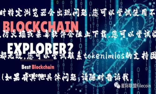 对于您提到的“tokenimios”下载不了的问题，可以尝试以下几种解决方案：

1. **检查网络连接**：首先，确保您的设备已连接到互联网。有时不稳定的网络也会导致下载失败。

2. **重新启动设备**：有时，简单的重启可以解决很多问题，因此可以尝试重启您的电脑或手机。

3. **查看官方网站**：访问tokenimios的官方网站，确保下载链接是有效的，并查看是否有最新版本的发布。

4. **使用不同的浏览器或设备**：有时特定浏览器会出现问题，您可以尝试使用不同的浏览器或设备进行下载。

5. **关闭防火墙或杀毒软件**：有时，防火墙或杀毒软件会阻止下载，您可以尝试临时关闭他们后再进行下载。

6. **联系支持团队**：如果以上方法都无效，您可以尝试联系tokenimios的支持团队，咨询他们是否有已知的下载问题。

希望这些建议能帮助您解决下载问题！如果有其他具体问题，请随时告诉我。