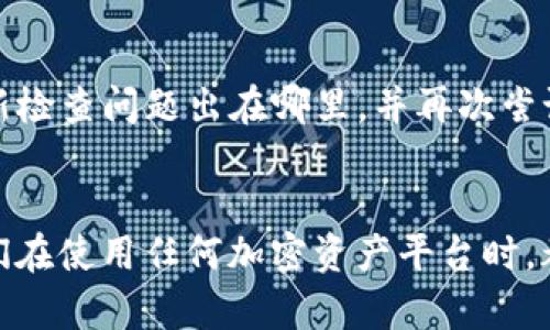 在 Tokenim 上转移加密货币的过程相对简单，但依旧需要注意一些细节。下面我将为您提供一个详细的步骤指南，帮助您将币从 Tokenim 平台中转出。

### 转币步骤指南

步骤一：登录您的 Tokenim 账户
首先，您需要打开 Tokenim 的官方网站，并使用您的帐户信息登录。如果您还没有账户，那么您需要先注册并完成身份验证，这通常需要提供一些个人信息和身份文件。

步骤二：确认您的账户余额
在登录成功后，查看您的账户余额，确保您想要转出的币种及足够的数量。在某些情况下，平台可能会收取手续费，因此请确认您的余额中包含足够的资金来支付这些费用。

步骤三：找到提现选项
在平台的主页或菜单中，寻找“提现”或“取款”选项。不同的平台可能会使用不同的术语，但一般都会有这个功能。

步骤四：输入转账信息
找到提现选项后，您需要输入以下信息：
ul
    listrong提币地址：/strong这是您想要转账的目标钱包地址，请确保输入准确无误。/li
    listrong转账数量：/strong输入您希望转出的币的数量，确保该数量符合平台的最低提现要求。/li
    listrong备注信息：/strong有些平台允许您添加备注，这可以帮助您未来查找交易记录，虽然这一点不是必须的。/li
/ul

步骤五：确认交易
在输入完所有必要的信息后，仔细检查所填的数据，确保一切正确无误。错误的提币地址可能导致资金永久丢失！确认无误后，提交提现申请。

步骤六：验证身份（如需）
为了保护用户的资产，Tokenim 可能会要求您进行身份验证，如 SMS 认证或者邮件确认。如果出现这样的要求，请按照指示完成相应的验证步骤。

步骤七：等待处理
一旦您提交了提现请求，您需要耐心等待。转账的时间取决于网络的繁忙程度和 Tokenim 平台的处理速度。一般来说，转账可能会在几个小时到几天内完成。

步骤八：确认转账是否成功
为了确保您的转账已经成功，您可以查看目标钱包的余额。部分钱包提供交易记录查询功能，您也可以根据交易 ID（如果有）在区块链上查询。

### 可能相关的问题

问题一：如果我输入错误的提币地址怎么办？
这是一个非常常见而且让人心急的问题。面对这样的情况，您可能会感到无比的遗憾与焦虑。一般来说，如果您已经提交了提现请求并且发现地址错误，可能无法撤回，尤其是在区块链上已经被处理的交易。这里有几点建议：
ul
    li立即联系客服：赶紧联系 Tokenim 的客服，说明情况，有时根据具体情况，他们可能会提供帮助。/li
    li确保二次确认：在将来进行任何转账时，请务必仔细检查所有信息，尤其是提币地址，您可以使用复制粘贴来避免输入错误。/li
    li考虑多重签名钱包：如果可以，您可以使用支持多重签名的钱包，这样即使有一个用户输入错误，也不会轻易导致资金损失。/li
/ul
真心觉得，这种失误真的很遗憾，为了避免上述情况，请在每次转账时都保持警惕。

问题二：转账失败会发生什么？
有时候，转账可能会因各种原因失败，这可能让人感到困惑和失望。常见的失败原因包括：
ul
    listrong网络问题：/strong由于网络拥堵或平台问题，转账请求可能未被处理。/li
    listrong余额不足：/strong如果您输入的转账数量超过了可用余额，转账自然会失败。/li
    listrong安全验证未通过：/strong如果您未通过必要的身份验证，转账也会被拒绝。/li
/ul
当转账失败时，平台通常会及时通知您失败原因，并且资金会返回到您的账户内。面对这样的情况，稍微松一口气，您可以重新检查问题出在哪里，并再次尝试。

### 结语
整体而言，Tokenim 的币转出过程还是相对简单的。只需做好详细的检查与确认，绝大部分的转账需求都能够顺利满足。我们在使用任何加密资产平台时，都要保持细心，并对可能出现的错误提前做好预防。希望这些信息能够帮助您顺利转账，如果您还有其他疑问，欢迎随时咨询！