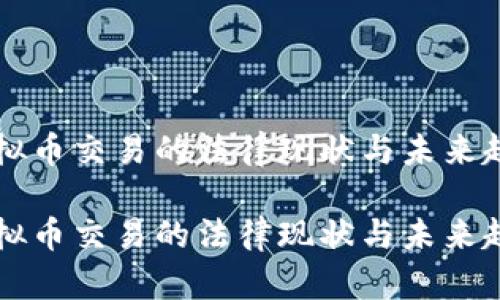 国内虚拟币交易的法律现状与未来趋势

国内虚拟币交易的法律现状与未来趋势分析