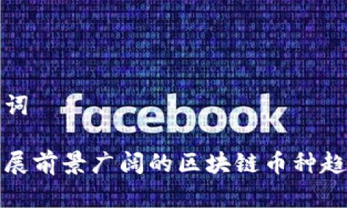 和关键词

未来发展前景广阔的区块链币种趋势分析