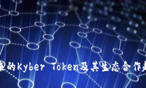 未来的Kyber Token及其生态合作趋势