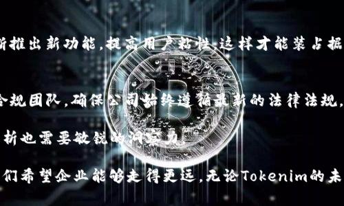 目前，关于Tokenim是否会倒闭的问题没有确切的答案，因为这通常取决于多种因素，包括市场状况、公司内部管理和战略等。为了深入分析，我们可以探讨以下几个方面：

市场竞争和趋势
首先，我们要看到的是Tokenim所处的市场环境。数字资产和区块链技术的快速发展使得更多竞争者进入这一领域，这意味着Tokenim需要持续创新与改进才能保持市场竞争力。这也带来了风险，如果Tokenim无法跟上行业的快速变化，可能会面临被淘汰的危险。

公司财务状况
其次，公司的财务状况是决定其是否能够生存的重要因素。如果Tokenim的营收持续增长，且成本控制得当，财务稳健，则相对安全。然而，若公司出现资金链紧张或负债累累，倒闭的风险就会显著增加。

管理团队的决策
再者，Tokenim的管理团队是公司能否持续运营的关键。一个优秀的管理团队能够进行及时有效的决策，应对市场的变化，调整策略。如果领导层从容应对各种挑战，公司的生存和发展前景会更加乐观。

用户基础和产品质量
Tokenim的用户基础和产品质量也直接关系到公司的未来。如果其能够吸引大量用户，且产品受到广泛好评，那么Tokenim的市场地位将更加牢固。反之，若用户流失严重，或产品质量不达标，倒闭的可能性就不容忽视。

政府政策和法规影响
最后，政策和法规环境也是一个不能忽视的因素。数字货币的监管政策在全球范围内还在不断变化。如果Tokenim未能及时调整来符合新规，或政策变动引发市场波动，也可能导致公司面临更大的生存压力。

可能相关问题
在讨论Tokenim的未来时，我们可以考虑以下两个问题：

1. Tokenim在市场竞争中如何保持优势？
保持市场竞争优势是一项复杂的任务，需要关注产品创新、用户体验、市场营销等多个方面。Tokenim需要不断推出新功能，提高用户粘性，这样才能装占据市场领先位置。此外，积极与行业内的其他企业进行合作，共同推动技术革新，也是一种有效策略。

2. Tokenim是否能够适应不断变化的法律法规？
这一问题的答案可能会影响Tokenim的存续。从而提醒消费者在投资时保持谨慎。Tokenim需要建立强大的合规团队，确保公司始终遵循最新的法律法规，这不仅可以规避法律风险，还是维护用户信任的重要手段。

通过以上分析，我们能更加全面地理解Tokenim的未来走向。在这个瞬息万变的市场中，决策既需要冷静的分析也需要敏锐的洞察力。

说实话，看到一些企业面临存续危机，心里总会有点儿遗憾。毕竟，每个创业者背后都有他们的梦想与努力，我们希望企业能够走得更远。无论Tokenim的未来如何，希望他们能够以最好的姿态迎接每一个挑战。