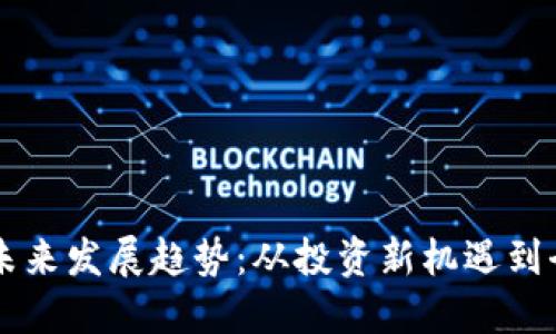 区块链币的未来发展趋势：从投资新机遇到全球经济变革