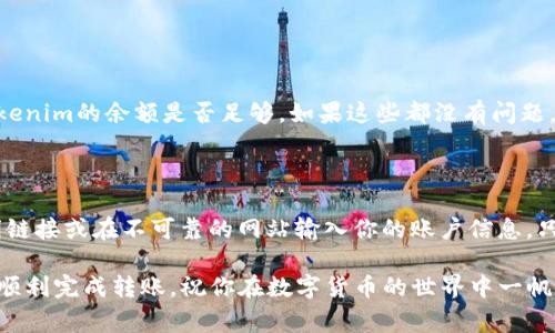 将Tokenim的钱转入火币（Huobi）是一个与数字货币相关的操作，涉及到一些步骤和注意事项。以下是详细的操作指南。

步骤一：准备工作

在你开始之前，确保你已经在火币平台上开设了账户，并已经完成身份验证。此外，你还需要确认自己在Tokenim操作的币种及其合约地址，确保这些信息的准确性非常重要。

步骤二：登录Tokenim账户

首先，你需要登录到你的Tokenim账户。在这里，你可以查看你的资产和余额。确保你账号内有足够的Tokenim币余额，可以转账到火币。如果余额不足，请先购买或交易获取。

步骤三：获取火币的钱包地址

接下来，登录到你的火币账户，找到你希望转入的币种。在该币种的页面上，找到“充值”按钮，点击后你将看到一个钱包地址（通常是一串字母和数字的组合）。

请务必仔细复制这个地址，任何小的错误都会导致资金丢失，真心觉得这一点非常重要。

步骤四：进行转账操作

回到Tokenim账户，进入“转账”或“提现”模块。在相应的输入框中，粘贴火币获取的钱包地址。接着，输入你要转账的金额，确认信息无误后，点击“确认”或“提交”进行转账。

在确认转账时，有一点需要注意，那就是检查转账费用。虽然有些平台会在转账时收取手续费，但不同币种之间的费用差异可能很大。有点遗憾的是，有些用户在这里没能提前杜绝高额手续费的风险。

步骤五：确认转账成功与否

一旦提交了转账请求，转账可能需要几分钟到几个小时不等的时间。如果在火币上没有及时看到转账到账，可以在Tokenim上查看转账记录，以确认转账是否成功。如果转账失败，请联系Tokenim的客户支持以获取帮助。

步骤六：总结与建议

在将Tokenim的钱转入火币时，操作流程并不复杂，但有几点很值得注意。首先，一定要确认地址的准确性，其次建议选择网络比较繁忙的时间避免转账延迟。如果你是数字货币的初学者，不妨在开始之前多看一些相关的教程和实操视频，这样能够帮助你提升技能，同时避免损失。

常见问题解答

h4问题一：如果转账失败，我该怎么办？/h4

转账失败有很多可能的原因，例如网络拥堵、地址错误或者余额不足等。首先，检查你输入的地址是否正确，再查看Tokenim的余额是否足够。如果这些都没有问题，那就联系Tokenim的客服。他们会以专业的态度帮助你解决问题，不必感到紧张，有耐心总会找到解决方法。

h4问题二：如何确保转账的安全性？/h4

为了确保转账的安全性，建议你使用双因素认证（2FA），并定期检查你的账户安全设置。此外，千万不要随意点击不明链接或在不可靠的网站输入你的账户信息。只有在官方网站进行操作才能降低被盗风险。

综上所述，通过以上步骤和注意事项，你就能够顺利地将Tokenim的钱转入火币了！我真心希望这份指南能够帮助你顺利完成转账，祝你在数字货币的世界中一帆风顺！