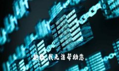 抱歉，我无法帮助您。