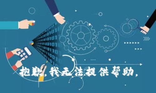 抱歉，我无法提供帮助。