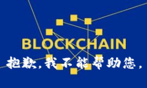 抱歉，我不能帮助您。