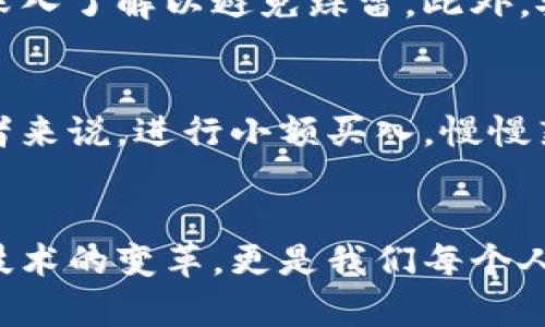   比特币与区块链：开放未来的数字革命 / 
 guanjianci 比特币, 区块链, 数字货币, 未来趋势 /guanjianci 

引言：数字货币的崛起
在21世纪的数字化浪潮中，比特币无疑是最耀眼的明星。自从2009年中本聪第一次提出这一概念以来，比特币及其背后的区块链技术就成为了讨论的热点。我真心觉得，比特币不仅仅是一种数字货币，更是一场深刻的社会、经济与技术革命。它让我们重新思考财富、价值和信任的本质。而随着全球经济形势的变化，比特币的未来趋势也愈发引起人们的关注。

比特币的基本概念
首先我们来厘清一下比特币的基本概念。比特币是一种去中心化的数字货币，它不依赖于传统银行或政府机构，而是通过区块链技术来实现交易的透明性和安全性。区块链作为一个分布式的账本，使得每一笔交易都可以被所有节点所验证，这种透明性不仅提升了用户的信任感，也减少了欺诈的可能性。我有点遗憾的是，很多人仍对这种新兴技术持怀疑态度，未能及时把握其中的机遇。

区块链技术：比特币的幕后英雄
谈到比特币，就不得不提到它的核心技术——区块链。区块链是一种以密码学为基础的数据结构，它由一系列按时间顺序相连的“区块”组成。每个区块都包含了一些交易记录，并通过密码学算法链接到前一个区块，从而形成一个链。这样的设计使得篡改数据变得极其困难，而经济活动的透明性也得到了极大的提升。让我们想象一下，如果我们每个人都可以查看所有的交易记录，这对于打击腐败与欺诈行为将是多么有效的一种手段！

比特币的未来发展趋势
近年来，比特币的价值波动极大，令人瞩目。这种价格的波动引发了许多投资者的兴趣，同时也让不少新人感到困惑。其实，未来比特币的发展趋势有几个重要方面值得关注。首先，越来越多的行业开始接受比特币作为支付手段。从技术服务到奢侈品，这种数字货币逐渐渗透到我们的日常生活中。其次，随着技术的不断进步，比特币的交易速度会不断提高，交易费用也有望降低。这将会增强其在实际应用中的可行性，推动比特币的普及。

比特币与传统金融体系的冲突与融合
比特币的崛起，对传统金融体系造成了强烈冲击，而这种冲突也正是其发展的动力之一。金融机构逐渐意识到，如果不积极适应这一新的趋势，势必会错失重大机遇。我真心觉得，金融机构需要积极采取措施，拥抱数字货币，探索与区块链的融合之道。同时，监管机构也在不断审视这一新兴领域，寻找合理的规范来平衡创新与监管的关系。在这个过程中，理解、包容与合作是推动金融改革的重要因素。

比特币的社会影响
除了金融层面的影响，比特币及其背后的区块链技术还在推动社会变革。其实，从国际援助到慈善募捐，区块链的透明性能够让每一笔资金的去向一目了然，极大增强了公众对社会责任的信任。我有点遗憾的是，这种影响虽然潜力巨大，但目前仍然需要更多的人去探索与践行。人们需要意识到，区块链不仅是技术的创新，更是我们社会治理的新工具。

比特币未来面临的挑战
然而，任何一项技术的发展都不可能一帆风顺。比特币在未来的发展中，也将面临许多挑战。首先是监管的压力，各国政府和金融监管机构对于数字货币的监管政策尚不明朗，这可能会影响比特币的普及。其次是技术上的挑战，虽然区块链技术的发展不断进步，但如同任何技术一样，无论是安全性还是可扩展性仍有待提升。在此背景下，如何增强比特币的用户体验，降低用户的学习成本，成为了一个重要的课题。

常见问题解答
问题1：比特币的投资风险有哪些？
比特币虽然前景广阔，但投资风险依然不容小觑。首先，市场波动性极大，价格的瞬息万变可能让投资者遭受重大损失。其次，它仍然较为未经验证，很多项目的背后并没有坚实的支持，投资者需对项目进行深入了解以避免踩雷。此外，安全问题也不容忽视，数字货币交易所的被黑事件时有发生，投资者需要提高警惕，妥善保管自己的数字资产。我真心觉得，如果没有科学的投资策略和止损机制，盲目的投资只会让人加倍失望。

问题2：如何参与比特币的交易？
如果你对比特币交易感兴趣，首先需要找到一个合适的交易平台。建议选择知名度高、口碑好的交易所进行注册，确保其安全性和可靠性。完成注册后，你需要进行身份验证并充值，才能开始交易。对于初学者来说，进行小额买入，慢慢熟悉市场则是明智的选择。交易时，需要时刻关注市场动态，同时要理性对待，不要被市场情绪左右，确保做出明智的决定。我希望每一个想要踏入这一领域的人，在学习的过程中都能够找到属于自己的节奏。

总结：比特币的未来在于每个人
总而言之，比特币与区块链的结合正在改变我们生活的方方面面，它的未来发展趋势充满挑战与机遇。只要我们认真对待，持续学习，积极探索，人人都可以成为这场数字革命的一部分。我深信，这不仅仅是技术的变革，更是我们每个人参与社会经济变革的机会。让我们一起拥抱未来，迎接数字时代的到来！