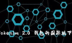 未来动态：Tokenim 2.0 钱包的国际版下载趋势分析