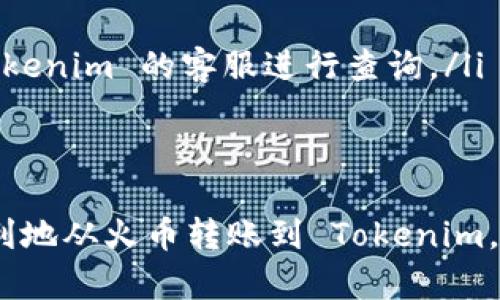 在火币（Huobi）平台上向 Tokenim 转账的操作步骤如下：

### 第一步：登录火币账户
首先，您需要访问火币官网，并用您的账户信息登录。如果您还没有账户，请先注册一个账户并完成身份验证。

### 第二步：汇入或充入币种
确保您的火币账户中有足够的币种可以转账。您可以在火币平台上充值或交易获取所需的币种。

### 第三步：找到转账功能
登录后，在火币的主界面上找到“资产管理”或“钱包”选项，进入后会看到您的资产列表。在这里，您可以找到“转账”或者“提币”选项。

### 第四步：选择转账类型
在转账界面，您需要选择转账的币种和数量。确认您选择的是正确的币种，因为转账错误可能会导致资金损失。

### 第五步：填写Tokenim地址
在转账操作中，您需要填写 Tokenim 的钱包地址。强烈建议您核对该地址的准确性，因为转账后无法撤回。

### 第六步：确认转账信息
填写完所有必要信息后，请再次检查转账的币种、数量以及接收地址，确保一切信息无误。然后，确认转账。

### 第七步：完成转账
转账请求提交后，您会收到系统的确认信息。转账可能需要一些时间，具体时间取决于网络拥堵情况。您可以在火币平台上查看转账状态。

### 第八步：确认Tokenim钱包接收
在确认转账完成后，您可以去 Tokenim 的钱包中确认资金是否到账。当资金到账时，您会收到相应的通知。

### 可能遇到的问题
在转账的过程当中，用户可能会面临一些问题，以下是两个常见问题及其解决方法：

#### 问题一：如何确认Tokenim地址的正确性？
真心觉得，地址的输入是最容易犯错的地方。为了确保您输入的 Tokenim 地址正确无误，建议您使用以下方法：
ul
listrong复制地址：/strong直接从 Tokenim 获取地址的功能中复制，而不是手动输入，减少输入错误。/li
listrong多次检查：/strong在粘贴后，再次仔细核对地址的每个字符，确保没有多余的空格或错别字。/li
listrong小额测试转账：/strong可以先转账一个小额的资金进行测试，确认地址正确后再转账大额资金。/li
/ul

#### 问题二：转账后未收到资金怎么办？
有点遗憾，如果您在转账后未在 Tokenim 收到账务，您可以采取以下措施：
ul
listrong查看转账状态：/strong登录火币，查看转账记录，确认转账是否成功以及交易哈希。/li
listrong检查区块链：/strong利用区块链浏览器查看交易状态，检查资金是否已被转出。/li
listrong联系平台客服：/strong如果确认资金尚未到账，也未找到相关交易记录，可以联系火币或 Tokenim 的客服进行查询。/li
/ul

结束语：
转账虽看似简单，实则每一步都需谨慎。希望以上的步骤和建议能帮助到您，让您的数字资产安全，顺利地从火币转账到 Tokenim。始终保持警觉与耐心，通过每一次的操作积累经验，才能在这个变幻莫测的数字货币世界里稳步前行。