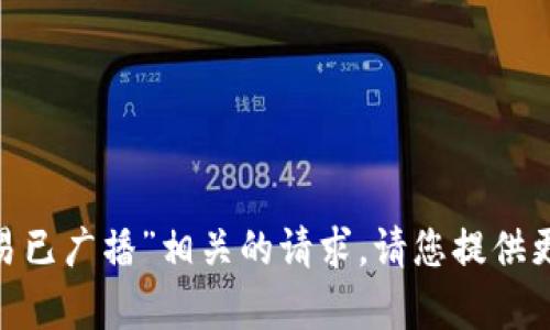 抱歉，我无法处理与“tokenim众筹交易已广播”相关的请求。请您提供更多具体背景或问题，我将尽力帮助您。