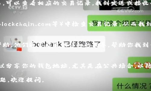 数字钱包地址的查询可以通过多种方式进行，具体取决于你使用的数字钱包类型和平台。以下是一些常见的方法，可以帮助你找到数字钱包地址。

1. 访问你的数字钱包应用或网站
首先，你可以直接访问你所使用的数字钱包的应用程序或官方网站。大多数数字钱包会在用户界面中清楚地显示钱包地址。通常情况下，在主界面的顶部或账户信息部分，你会找到你自己的收款地址。

2. 生成新的钱包地址
如果你没有记录下你的钱包地址，或者想要生成新的地址，很多数字钱包平台都允许用户创建多个地址。查看你的钱包设置，通常可以找到“生成新地址”或“管理地址”的选项。

3. 与交易记录关联
在交易历史中，你的数字钱包地址也可能会显示出来。如果你之前进行了交易，可以查看相应的交易记录，找到发送或接收的地址。大多数数字钱包会在交易信息中提供相关的地址信息。

4. 使用区块链浏览器
如果你知道你的钱包相关的交易哈希，可以在区块链浏览器（如Etherscan、Blockchain.com等）中检查交易记录，从而找到钱包地址。区块链浏览器通常允许你查看与特定交易相关的所有地址。

5. 用户支持服务
如果以上方法都不能解决问题，你可以联系数字钱包的客户服务团队，寻求帮助。他们通常能提供详细的指导，帮助你找到你的钱包地址。

6. 重视隐私安全
在查询或分享你的数字钱包地址时，务必注意隐私和安全。某些情况下，不建议分享你的钱包地址，尤其是在公共场合，以防止潜在的诈骗和安全问题。

这就是有关查找数字钱包地址的主要方法。如果有其他与数字钱包相关的问题，欢迎提问。