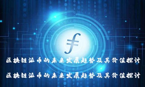 区块链派币的未来发展趋势及其价值探讨

区块链派币的未来发展趋势及其价值探讨