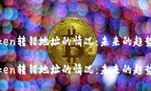 如何应对Token转错地址的情况：未来的趋势与解决方案

如何应对Token转错地址的情况：未来的趋势与解决方案