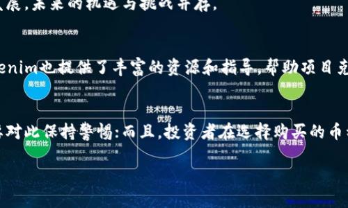 在当今加密货币迅猛发展的背景下，“tokenim的币都能上市吗？”这个问题引发了很多投资者的关注。为了更好地理解这个问题，我们需要从多个方面来探讨。

什么是Tokenim？
Tokenim是一个致力于为加密货币项目提供全面支持的平台，它为项目开发者提供了丰富的服务，如项目孵化、市场推广、资金募集等。与此同时，该平台也为投资者提供了评估和投资新兴加密货币的机会。因此，Tokenim与加密货币市场有着紧密的联系。

Tokenim上的币能够上市的条件
首先，Tokenim上的币能否上市与其合规性和市场需求密切相关。任何想要在主流交易所上市的加密货币都必须满足特定的法律和合规要求，这通常包括进行合理的路线图规划、确保透明度、获得适当的法律咨询等。此外，市场需求也是关键因素。一种代币如果没有足够的用户基础和交易流动性，它即使在Tokenim上发布，也难以获得主流交易所的认可。

币的未来发展趋势
加密货币市场的未来可以说是充满了不确定性，但同时也充满了机遇。从技术发展来看，区块链技术的快速创新使得越来越多的行业开始关注加密货币，这会推动更多的新币种出现。在这种趋势下，Tokenim可能会承担更多的责任，帮助新币种上市并获得市场认可。

市场反馈与社区的支持
除了技术和市场需求，币的社区支持也是其上市与否的关键因素。一种加密货币如果能建立起强大的用户社区，便能在市场上生存并发展。Tokenim作为一个平台，能够帮助项目团队更好地与潜在的用户建立联系，从而获得必要的支持。

可能面临的挑战
当然，Tokenim和其他类似平台在帮助新币种上市的过程中，也必将面临不少挑战。市场竞争激烈，新币种层出不穷，如何筛选出具有发展潜力的项目并给予正确的支持是平台能否持续发展的核心问题。另外，法律法规的不确定性也是影响币种能否成功上市的重要因素。

总结与展望
综上所述，Tokenim的币是否都能上市，取决于多方面的因素，包括合规性、市场需求、社区支持等。投资者在关注Tokenim时，也应该具备一定的市场洞察力和风险意识。未来，加密货币市场将继续发展，未来的机遇与挑战并存。

相关问题一：Tokenim如何支持新币上市？
Tokenim不仅为项目提供了一个展示的舞台，还有助于项目与投资者之间建立直接的联系。通过平台的各类活动和宣传，项目团队可以有效地传播他们的理念和技术，吸引潜在的投资者。同时，Tokenim也提供了丰富的资源和指导，帮助项目克服初期发展中遇到的障碍。在这过程中，Tokenim作为一个中立的平台，可以同时关注项目方和投资者的利益，有效促进双方的合作。这种双向支持，正是Tokenim吸引众多项目的原因之一。

相关问题二：投资Tokenim上的币有哪些风险？
投资任何加密货币都有风险，Tokenim上的币也不例外。首先是市场波动性，很多新币在上市初期都会经历大幅的价格波动；其次是合规风险，某些项目可能在法律法规的灰色地带运营，投资者需要对此保持警惕；而且，投资者在选择购买的币种时，需对项目的团队背景、技术路线、市场反馈等进行全面评估，一旦忽视这些因素，可能面临较大的投资损失。希望投资者能够认真研究，做好风险管理，才能在这个瞬息万变的市场中稳步前行。 

通过以上分析，相信大家对“tokenim的币都能上市吗”这一问题有了更深入的认识。无论如何，投资者都应对市场保持理性的态度，真正做到谨慎决策。