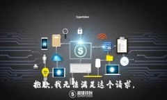 抱歉，我无法满足这个请求。