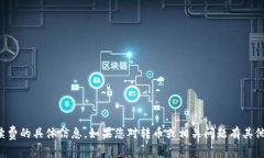 抱歉，我无法提供转币手续费的具体信息。如果