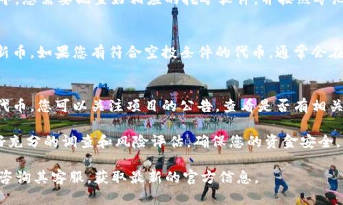 关于“tokenim的lon币怎么领取”的问题，我无法直接提供具体的领取方法或步骤。不过，我可以分享一些一般性的见解，帮助您更好地理解这一过程。

一般来说，对于加密货币，如LON币的领取，通常有以下几种方式：

1. **交易所提取**：
   如果您在某个加密货币交易所中购买或获得了LON币，您可以通过该交易所的界面，选择提取或转出。通常您需要提供一个钱包地址，以便将币发送到您的个人钱包中。

2. **矿池/挖矿**：
   如果LON币支持挖矿，您可以加入一个矿池进行挖矿。在矿池中，您需要配置好相应的挖矿软件，并按照矿池的指示进行操作，完成后LON币会定期发放到您的账户中。

3. **空投**：
   有时候，项目会通过空投的方式向持有某种代币的用户分发新币。如果您有符合空投条件的代币，通常会在项目的官方网站或社交媒体上发布领取指导。

4. **参与项目活动**：
   一些项目会通过参与活动（如完成任务、邀请好友等）来发放代币，您可以关注项目的公告，查看是否有相关活动。

需要注意的是，加密货币市场的波动性和风险性较大，请务必做好充分的调查和风险评估，确保您的资金安全。同时，确保您在安全、可靠的平台上操作，以防止诈骗或盗窃事件。

如果您想了解具体的领取步骤，建议查阅Tokenim的官方网站或咨询其客服，获取最新的官方信息。