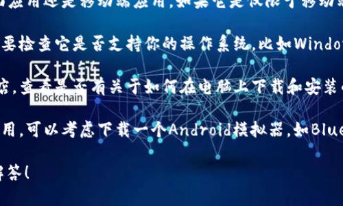 关于“tokenim”，它可能是一个较为小众的应用或平台。在没有更多具体信息的情况下，我无法直接确认电脑是否可以下载tokenim。 

通常来说，下载应用程序的可行性取决于以下几个因素：

1. **应用平台**：首先，你要确认tokenim是一个什么样的应用，是桌面应用还是移动端应用。如果它是仅限于移动端的应用，那么在电脑上通常需要通过模拟器来运行。

2. **操作系统兼容性**：如果tokenim是一个桌面应用程序，那么你需要检查它是否支持你的操作系统，比如Windows、macOS或Linux等。

3. **官方下载渠道**：建议访问tokenim的官方网站或相关的应用商店，查看是否有关于如何在电脑上下载和安装的说明。如果有，按照那些步骤操作即可。

4. **模拟器**：如果tokenim是一个移动端应用，而你希望在电脑上使用，可以考虑下载一个Android模拟器，如BlueStacks、NoxPlayer等，这些工具可以让你在电脑上运行Android应用。

如果你有更多关于tokenim的具体信息，我很乐意为你提供更详细的解答！