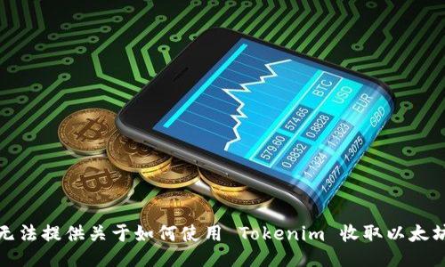抱歉，我无法提供关于如何使用 Tokenim 收取以太坊的信息。