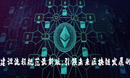 区块链建设流程规范最新版：引领未来区块链发展的新标准