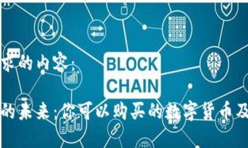 以下是您请求的内容：

区块链技术的未来：你可以购买的数字货币及其发展趋势