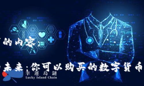 以下是您请求的内容：

区块链技术的未来：你可以购买的数字货币及其发展趋势