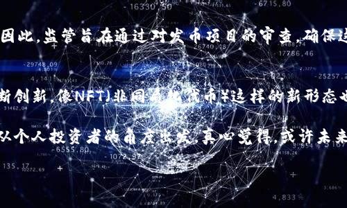 在当前的市场环境和监管框架下，关于“区块链发币被叫停了吗”的话题引发了广泛的讨论。为了更深入地了解这一问题，本文将围绕这一主题详细分析区块链发币的现状、监管政策变化、市场反应以及未来趋势。同时，我们也将探讨与这个话题关联的其他问题，比如“为什么区块链发币受到如此严格的监管？”和“区块链发币在未来还有哪些可能的发展方向？” 

首先，让我们来看看大背景。

区块链发币的演变与现状
区块链技术的出现无疑是对传统金融体系的一次革命。随着比特币等加密货币的兴起，越来越多的项目开始利用区块链技术发行代币，以筹集资金、推广产品或服务。这种新型融资方式被称为ICO（Initial Coin Offering，首次代币发行），在一定时期内吸引了大量投资者。
然而，由于ICO市场上的一些项目缺乏透明度，甚至有许多骗局，导致不少投资者遭受损失，致使各国监管机构开始提高警惕。根据最新的法律法规，许多国家和地区对加密货币的发行和交易进行了严格监管，甚至出现了对新发币项目的叫停。

全球监管现状分析
虽然区块链本身作为一项技术不会被叫停，但围绕其衍生的ICO和加密货币却面临监管挑战。许多国家采取了不同的应对措施。例如，中国在2017年正式出台禁令，停止了ICO活动，虽然之后也有一些地方政府对区块链技术持支持态度，但总体上对发币活动依然十分谨慎。
相比之下，美国和欧洲的一些地区则采取了更为灵活的姿态。虽然这些地区也会对加密货币市场进行监管，但更强调的是创新与监管的平衡。有关机构如美国证券交易委员会（SEC）和欧洲证券及市场管理局（ESMA）也开始积极与行业进行对话，以确保市场安全和投资者权益。

市场反应与投资者情绪
在严监管的背景下，市场的反应也展现出多元化的发展趋势。一方面，许多项目由于无法满足监管要求而被迫叫停，甚至陷入法律纠纷；另一方面，合规性强的项目反而得到了投资者的青睐，市场对于合法透明的项目需求在不断上升。这一现象，我们可以归结为对信任的渴望。投资者不再单纯追求高回报，更关注项目的真实价值和合规性。

未来趋势与可能的机遇
那么，未来的区块链发币又将何去何从呢？首先，我们应当关注的是法规的进一步完善和行业的发展。随着更多监管政策的出台，预计未来将会出现更多合规的发币项目，从而带来新的投资机会。创新与合规并存的生态系统有望在保障投资者权益的同时，推动区块链技术更健康地发展。
此外，去中心化金融（DeFi）的兴起也是一个值得关注的趋势。传统金融体系中的许多限制在DeFi中得到了突破，允许用户直接从各类金融服务中受益。发币项目若能与DeFi相结合，或许能够开辟出新的市场空间。

常见问题解答

h4为什么区块链发币受到如此严格的监管？/h4
这个问题的背后其实涉及多个层面的因素。其中，最重要的一点是保护投资者权益。由于早期的ICO市场上存在大量骗局，许多监管机构意识到如果不采取措施，普通投资者将面临巨大的风险。因此，监管旨在通过对发币项目的审查，确保这些项目具备最基本的透明度和合规性，以防止类似金融欺诈事件的发生。

h4区块链发币在未来还有哪些可能的发展方向？/h4
未来，区块链发币的发展方向很可能会向以下几个方面发展。首先，合规性将成为发币项目的核心要素，在满足不同国家和地区法律法规的同时，也可能提升项目的信誉度。其次，随着技术的不断创新，像NFT（非同质化代币）这样的新形态也会受到关注，逐步打破传统领域的限制，带来更多商业机会，激发创意经济的活力。最后，随着DeFi和Web3.0的发展，发币项目也将迎来更多与智能合约结合的机遇，推动金融服务的去中心化。

总之，区块链发币的未来并不是被完全叫停，而是在不断的监管框架下朝着更加透明、合规、有序的方向发展。尽管市场上充满挑战和变化，但我们也可以清晰地感受到其中蕴含的无限可能性。从个人投资者的角度出发，真心觉得，或许未来的区块链世界将更加值得期待。

在今天这个信息爆炸的时代，保持对市场动态的敏锐性，才能更好地把握未来的机会。希望这篇文章能为您解开一些关于区块链发币的疑问，再次感谢您的阅读！