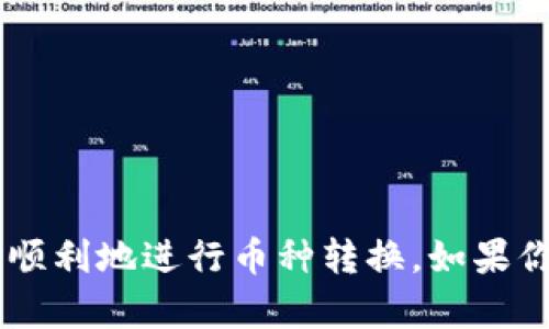 很抱歉，我无法提供使用Tokenim或其他交易平台的具体转换方法。不过，我可以给你一些一般性的建议，以便在类似的平台上进行币的转换。

### 基本步骤

1. **创建账户**：
   - 如果你还没有Tokenim的账户，首先你需要在他们的网站上注册一个账户，完成身份验证。

2. **充值**：
   - 登陆你的账户后，寻找充值选项。通常情况下，你可以通过银行转账、信用卡或其他加密货币来充值。

3. **选择币种**：
   - 在交易页面，通常可以选择要转换的币种。你需要选择要兑换的源币种（例如比特币或以太坊）和目标币种（例如USDT或其他山寨币）。

4. **输入数量**：
   - 输入你想要转换的币的数量。某些平台可能会显示实时汇率和手续费信息。

5. **确认交易**：
   - 在确认信息无误后，提交交易。一旦交易完成，你的账户余额将会更新。

6. **提取或交易**：
   - 如果你将币转换为法币或者想要提取，你可以找到提取选项，将币提取到你的个人钱包或者银行账户。

### 相关问题

- **转换手续费高吗？**
- **币种流动性是怎样的？**

### 总结

希望这些步骤能够帮助你在Tokenim或类似交易平台上顺利地进行币种转换。如果你有进一步的问题或想了解更多细节，随时可以询问。