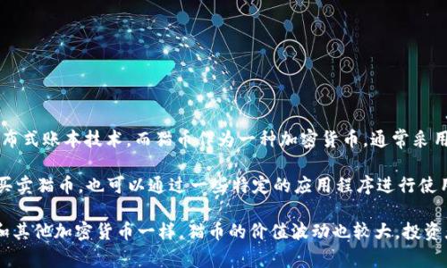 是的，猫币（通常指的是猫币项目中的一种加密货币，像是“猫猫币”或以猫为主题的代币）属于区块链货币。区块链是一种去中心化的分布式账本技术，而猫币作为一种加密货币，通常采用区块链技术来实现它的交易、存储和安全。这意味着猫币的交易记录是公开透明的，并且是不可篡改的，使得用户可以放心地进行交易。

猫币可能是基于某个现有的区块链网络（比如以太坊或比特币）创建的，或者是一个独立的区块链网络。用户可以通过加密货币交易所买卖猫币，也可以通过一些特定的应用程序进行使用。

除此之外，猫币作为一种文化现象，也在NFT（非同质化代币）及相关项目中被广泛接受，进一步推动了其在区块链货币中的地位。不过，和其他加密货币一样，猫币的价值波动也较大，投资者在参与之前应充分了解风险。