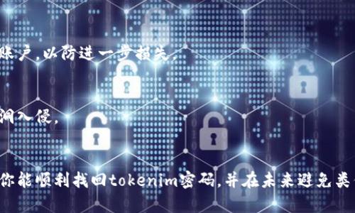 如果您忘记了tokenim（或任何其他加密钱包/交易平台）的密码，以下是一些建议可以帮助您恢复访问您的账户：

### 1. 使用密码重置功能
许多平台都提供了密码重置的选项。如果您在tokenim中注册时提供了电子邮件地址，请尝试以下步骤：

步骤一：访问登录页面
打开tokenim的登录页面，通常会有一个“忘记密码？”的链接。

步骤二：点击“忘记密码？”
点击这个链接后，您将被引导输入您注册时使用的电子邮件地址。

步骤三：检查您的邮箱
提交您的电子邮件地址后，检查您的邮箱，包括垃圾邮件文件夹，寻找来自tokenim的密码重置邮件。

步骤四：按邮件指示操作
找到邮件后，跟随其中的链接或指示执行密码重置。创建一个强密码，并确保记住它！

### 2. 通过安全问题恢复
如果tokenim允许使用安全问题的方式进行密码恢复，可以通过您当初设置的安全问题恢复账户。

步骤一：选择安全问题恢复
在登录页面上，查看是否有“安全问题”或类似选项。

步骤二：回答问题
根据系统提示回答您当初设置的安全问题。如果答案正确，您将被允许重设密码。

### 3. 联系客服支持
如果您无法通过以上方法恢复账户，建议联系tokenim的客户支持。

步骤一：查找联系信息
通常在tokenim的官方网站上，您可以找到“联系我们”的链接或客户支持联系方式。

步骤二：提供必要信息
在联系时，请提供您的账户信息和详细情况，客服可以根据您的情况进行帮助。

步骤三：跟进支持请求
有时候客服回应可能需要时间，请耐心等待。如果没有及时回复，可以适当发送跟进邮件。

### 4. 预防未来的麻烦
为了避免未来再次遇到密码遗忘的问题，您可以采取一些预防措施：

使用密码管理器
密码管理器可以安全地存储和管理您的密码，您只需记住一个主密码即可。

设定强密码
使用强密码组合，包括字母、数字和特殊字符，避免使用简单的或常见的密码。

定期更新密码
定期更换您的密码可以提高账户安全性。

### 可能的相关问题
1. **如果重置邮件没有收到，我该怎么办？**
2. **如果我的账户被黑客入侵，我该如何保护我的资产？**

接下来，我将分别详细介绍这两个问题。

如果重置邮件没有收到，我该怎么办？
有时候重置邮件可能会因为邮箱设置、错误的邮箱地址或其他原因而没有被发送或接收。以下是一些解决方案：

检查邮箱的垃圾邮件或过滤器
首先，您应该检查您的垃圾邮件文件夹，看看重置邮件是否被误判为垃圾邮件。此外，确保您的邮箱没有设置任何过滤器阻止tokenim的邮件。

确认电子邮件地址正确
在重新请求重置邮件时，确认您输入的电子邮件地址是否与注册时相符。任何小错误都可能导致邮件无法送达。

尝试再次请求重置
如果一切正常而邮件仍未收到，您可以再试一次请求重置邮件。这有时可能解决系统延迟的问题。

联系客户支持
如果以上方法都无效，建议直接联系tokenim的客户支持。提供您的账户信息和详细问题，客服可能会提供能够直接帮助您的解决方案。

如果我的账户被黑客入侵，我该如何保护我的资产？
如果您怀疑自己的账户被黑客攻击，保护您的资产应当是首要任务。以下是一些紧急措施：

立即更改密码
如果您还能访问账户，第一步应是立即更改密码。选择一个强密码并确保之前没有使用过。

启用双因素认证
确保您的账户启用双因素认证（2FA），这增加了一个额外的安全层，黑客需要的不仅仅是密码才能访问您的账户。

检查交易记录
查看您的交易历史，确保没有未经您授权的交易。如果发现可疑活动，立即联系平台。

冻结账户或最小化损失
部分平台允许用户在怀疑被黑客攻击时冻结账户。若无法登录，请及时联系客服请求冻结账户，以防进一步损失。

保持设备和软件安全
确保您的设备使用最新的安全软件，定期更新操作系统和应用程序，防止黑客通过安全漏洞入侵。

总结
钱包安全和密码管理在加密货币和金融交易中至关重要。希望以上内容能够帮助到你，让你能顺利找回tokenim密码，并在未来避免类似问题的发生。务必落实诸如强密码和两步验证等安全措施，保护您的数字资产不受损害。