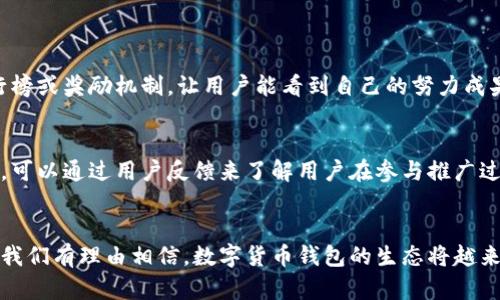   数字货币钱包推广分红的未来发展与趋势 /   
 guanjianci 数字货币, 钱包推广, 奖励机制, 分红模式 /guanjianci 

引言：数字货币钱包的崛起  
在近几年的金融科技浪潮中，数字货币钱包作为一种新兴的支付和储值工具，迅速崭露头角。越来越多的用户开始接受并使用数字货币，而这些用户最需要的就是一个方便、安全的钱包来管理和存储他们的资产。因此，数字货币钱包不仅是交易的工具，更成为了一个生态系统的中心。而在这个生态系统中，推广分红的模式也逐渐受到关注并展现出强大的生命力。  

数字货币钱包的功能与特点  
首先，让我们了解一下数字货币钱包的基本功能。数字货币钱包可以帮助用户存储、发送和接收各种类型的加密货币，比如比特币、以太坊等。与传统的银行账户相比，数字钱包的优势在于用户能够自行控制私钥，保障了资金的私密性和安全性。另外，数字货币钱包通常还具备交易记录、资产管理等功能，用户可以随时查看和管理自己的资产。  

随着区块链技术的发展，数字货币钱包的功能也在不断扩展。现在的一些钱包不仅仅是存储资产的工具，它们还提供了投资、借贷、支付等多种金融服务，这也成为了它们吸引用户的重要原因。  

推广分红的概念与重要性  
推广分红，顾名思义，就是通过激励措施来鼓励用户进行推广，从而实现用户的快速增长。这一模式虽然在传统商业中并不陌生，但在数字货币行业中却是一种相对新颖的尝试。它不仅可以帮助钱包开发者迅速建立用户基础，还能激励现有用户积极参与推广，形成良性循环。  

数字货币钱包推广分红的主要形式是通过给推广的用户分发奖励，如 Token 或者现金奖励。当用户推荐新用户注册并使用钱包后，现有用户就能获得一定比例的分红或者奖励，这是一个双赢的局面。既能激发用户的推广热情，又能培养用户对钱包的忠诚度，真心觉得这种模式的潜力巨大。  

市场现状与竞争分析  
随着数字货币市场的火热，越来越多的数字货币钱包进入市场，竞争日益激烈。目前，市面上的钱包多以功能多样、用户体验佳、切合市场需求为核心竞争力。因此，如何在众多竞争者中脱颖而出，确实是一个亟待解决的问题。而推广分红模式，恰好能在这个过程中发挥重要作用。  

研究表明，许多钱包在推广过程中采用了一系列市场策略，如社交媒体活动、线上线下活动等，而通过分红激励用户更是提升了参与感与幸福感，使得用户乐于分享和传播。对于大多数用户来说，他们会选择那些给予更高奖励和回报的产品，这在潜在用户的选择中起到了重要的决策作用。  

未来发展趋势  
展望未来，数字货币钱包的推广分红模式将会迈向更为多样化和个性化的发展方向。首先，随着用户需求的多元化，数字货币钱包也会不断根据用户的反馈和市场变化调整推广策略。例如，推出针对不同用户群体的分红计划，让推广者根据自己的社交圈进行定制化推广，从而达到更好的效果。  

其次，随着区块链和 DeFi（去中心化金融）的不断进步，数字货币钱包也将与更广泛的金融服务结合。钱包不仅仅是存储资产的工具，未来可能会成为用户进入 DeFi 领域的“桥梁”，提供更为丰富的金融产品。这也意味着，推广分红的模式会与金融服务相结合，推出更有吸引力的奖励机制，形成一个巨大的生态系统。  

推广分红的成功案例  
从现有市场来看，一些成功的数字货币钱包已率先采用了推广分红的方式来吸引用户。例如，某知名数字货币钱包实施了一个非常成功的分红计划，用户通过邀请新用户注册，不仅能获得现金奖励，还能根据新用户的交易额度进行额外的分红。这种模式有效提升了新用户的注册量和活跃度。  

除了实际的奖励外，用户在推广过程中也获得了成就感，这种人类情感的共鸣在推广过程中频频出现。从早期用户开始，他们不仅是推广者，更是在这个新兴市场中找到自己的归属感。他们分享的不仅是钱包的链接，更是他们对这个新生事物的热情和期待，真心觉得这是一种美好的体验。  

常见问题解答  
问题一：如何吸引用户参与推广？  
吸引用户参与推广的关键在于给予足够的激励与明确的目标。这不仅仅是经济上的激励，还包括情感上的连接。例如，可以定期举办线上活动，鼓励用户分享他们的推广成绩，设立排行榜或奖励机制，让用户能看到自己的努力成果。另外，通过社交媒体渠道进行宣传，加大推广内容的曝光度，也是非常有效的方式。同时，采用游戏化的推广方式，让用户在推广过程中享受到“游戏”的乐趣，也能有效提升参与度。  

问题二：如何评估推广分红的效果？  
评估推广分红效果的方法有多种，首先可以通过数据收集来了解新用户的注册增量、活跃度以及推荐人获得的分红量。比较不同时间段的推广效果，分析推广策略的成效与缺陷。另外，可以通过用户反馈来了解用户在参与推广过程中的体验感，包括他们对奖励机制的看法、参与的积极性等。最终，通过这些数据进行综合评估，推广策略，实现更好的市场表现。  

结尾  
总的来说，数字货币钱包的推广分红模式在未来拥有很大的发展潜力。它不仅能够帮助钱包运营者快速增加用户量，还能提升用户的参与感和忠诚度。随着技术的进步和市场的变化，我们有理由相信，数字货币钱包的生态将越来越丰富，推广模式也会更加多元化。虽然未来依然充满挑战，但真心觉得，通过合理的策略和积极的用户参与，数字货币钱包的推广将迎来更加光明的前景。