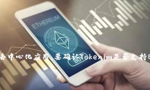 截至我最后的信息更新，Tokenim是一个以Token发行和交易为核心的多功能平台，而BCD（比特币智链）则是比特币的一个分叉项目，主要用于智能合约和去中心化应用。要确认Tokenim是否支持BCD，建议你直接访问Tokenim的官方网站或查阅其最新的官方公告，因为平台支持的区块链和协议经常发生变化，并且可能会在不同时间添加或移除支持。

如果你有进一步的需求或问题，例如想了解BCD的特性或功能，欢迎告诉我！