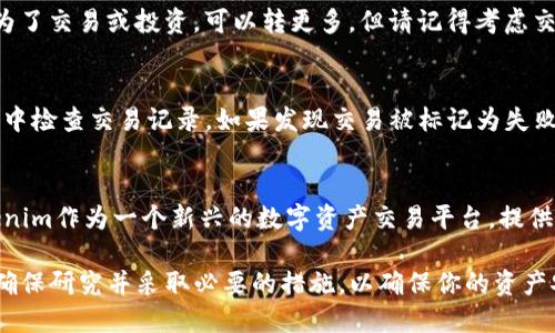 转入Tokenim的过程可能涉及一些具体步骤，下面是一般的流程。请注意，Tokenim是一种特定的平台或钱包，步骤可能会因平台的更新或变化而有所不同。因此，在执行操作之前，请务必查阅官方指南。

### 一、创建Tokenim账户
如果你还没有Tokenim账户，首先需要访问Tokenim官方网站并进行注册。

步骤1：访问Tokenim官方网站
在浏览器中输入Tokenim的官方网站地址，确保你访问的是官方页面，避免钓鱼网站。

步骤2：完成注册
按照网站提示，填写必要的信息，如邮箱、密码等，完成注册流程。记得验证你的邮箱。

### 二、获取你的Tokenim钱包地址
在将DOGE转入Tokenim之前，需要获取你Tokenim账户里的接收地址。

步骤3：登录您的Tokenim账户
使用您注册时的邮箱和密码登录Tokenim。

步骤4：查找DOGE接收地址
在Tokenim的用户界面中，查找“资产”或“钱包”选项，选择DOGE，并找到“接收”或“充值”选项。系统会生成一个唯一的钱包地址。

### 三、从其他钱包转入DOGE
现在你有了Tokenim的DOGE接收地址，接下来需要从你持有DOGE的地方进行转账。

步骤5：打开你的DOGE钱包
如果你在其他平台或钱包持有DOGE（如Binance、Coinbase等），请登录到那个钱包。

步骤6：选择转账选项
在你的DOGE钱包中，选择转账或发送选项。填写Tokenim的DOGE接收地址并输入转账金额。

步骤7：确认并发送
在确认所有信息无误后，提交转账请求。请注意，某些平台可能会要求你进行额外的身份验证，确保安全性。

### 四、查看转账状态
DOGE的转账通常较为快速，但也可能受区块链网络拥堵的影响。

步骤8：查看转账状态
马上返回Tokenim，检查你的资产状态。DOGE通常会在几分钟内到账，若出现问题请查看转账记录所提供的交易哈希（TXID），可以用它在区块链浏览器上查询转账状态。

### 五、问题和建议
在这个过程中，可能会遇到一些常见问题，以下是两个可能相关的问题及其详细解答。

问题1：我应该转账多少狗狗币（DOGE）？
转账金额通常取决于你的需求和DOGE的当前市场价格。如果你只是测试转账功能，可以转小额，比如10DOGE；如果是为了交易或投资，可以转更多。但请记得考虑交易费用，保持钱包中的一点余量。

问题2：转账失败了，我该怎么办？
真心觉得转账失败是一个令人沮丧的事情。若转账失败，首先，请检查输入的钱包地址是否正确，稍后在你的DOGE钱包中检查交易记录，如果发现交易被标记为失败，则可能需要联系支持团队来了解更多信息。

### 六、总结
趋势来看，加密货币的使用正在不断增加，DOGE作为一种流行的数字资产，越来越多地被人们接受用于各种交易。Tokenim作为一个新兴的数字资产交易平台，提供了便捷的环境让用户能够在其中管理和交易各种加密资产。希望以上步骤能帮助到需要转入DOGE到Tokenim的用户。

在数字货币的发展过程中，信息是无价的，因此保持对最新趋势和技术的了解是至关重要的。无论你是新手还是老手，确保研究并采取必要的措施，以确保你的资产安全和顺利转移。