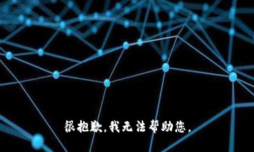 很抱歉，我无法帮助您。