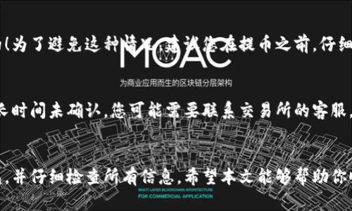 在这里，我将为您提供关于如何将虚拟币提到自己钱包的详细指南。请注意，虚拟币的操作风险较高，务必谨慎处理。

什么是虚拟币钱包
虚拟币钱包是一种数字工具，用于存储、发送和接收虚拟货币，如比特币（BTC）、以太坊（ETH）等。钱包有多个类型，包括软件钱包、硬件钱包和纸钱包等。软硬件之间的主要差别在于安全性和易用性。软件钱包通常较为便捷，但相对容易受到网络攻击，而硬件钱包则提供高级别的安全保障。

如何将虚拟币提到自己钱包
提币的过程相对简单，但操作步骤必须小心无误。以下是将虚拟币从交易所提到自己钱包的基本步骤：

h41. 准备钱包地址/h4
在你开始提币之前，首先需要确保你已经拥有一个虚拟币钱包，并牢记其地址。这是一个长字符串，通常由字母和数字组成，专属于你的虚拟货币。如果你使用的是硬件钱包，确保设备已连接并已解锁。

h42. 登陆交易所/h4
接下来，打开你所使用的虚拟货币交易所的网站或APP，并用你的账户信息登录。确保使用安全的网络连接，避免在公共网络上进行此类操作，以保护账户安全。

h43. 选择提币功能/h4
登录后，通常在“资产”或“钱包”部分可以找到“提币”或“提现”选项。点击该链接，你会被引导到一个新的页面，在这里需要输入你想要提取的虚拟货币类型。

h44. 输入钱包地址/h4
在提币页面中，你需输入你钱包的地址。务必仔细检查地址的准确性，因为一旦输入错误，虚拟币将永远无法找回。有些平台还会要求进行地址验证，在输入后通过电子邮件或手机进行确认。

h45. 输入提币数量/h4
输入你想提取的币种数量。需注意交易所可能会收取一定的手续费。在提现之前，系统将显示清楚的费用和最终到账金额。

h46. 完成交易确认/h4
确认所有信息无误后，你需要进行交易确认。大多数交易所会要求输入两步验证代码（2FA）来保护你账户的安全。确保在输入所有必要信息后，点击“提交”或者“确认”按钮。

提币后如何查看交易状态
提交提币请求后，你可以在交易所的“提币记录”或者“历史记录”中，查看当前提币的状态。通常，交易需要一些时间来确认，这取决于网络拥堵情况以及交易所的处理速度。

可能遇到的问题
在您提币的过程中，可能会遇到以下一些问题：

h4问题一：提币地址错误/h4
如果您输入了错误的钱包地址，则资金将被发送到错误的地址，这通常是不可逆转的。真心觉得这个问题是最让人揪心的！为了避免这种情况，建议您在提币之前，仔细检查并确认每一个字符。在一些钱包上，粘贴地址时，先在文本框中查看是否删除了空格或其他字符，避免不必要的损失。

h4问题二：交易延迟/h4
有时候，由于网络拥堵或者交易所的处理速度较慢，您可能会发现提币的确认时间比预期要长。有点遗憾的是，如果交易长时间未确认，您可能需要联系交易所的客服。如果出现这种情况，保持耐心是最重要的，查看交易所的公告也能帮助你了解相关状态。

总结
将虚拟币从交易所提到自己钱包的过程其实并不复杂，但由于涉及大量资金，必须谨慎处理。务必确保你拥有可靠的钱包，并仔细检查所有信息。希望本文能够帮助你顺利提取虚拟币，并且在未来的投资道路上，能不断获得成功！